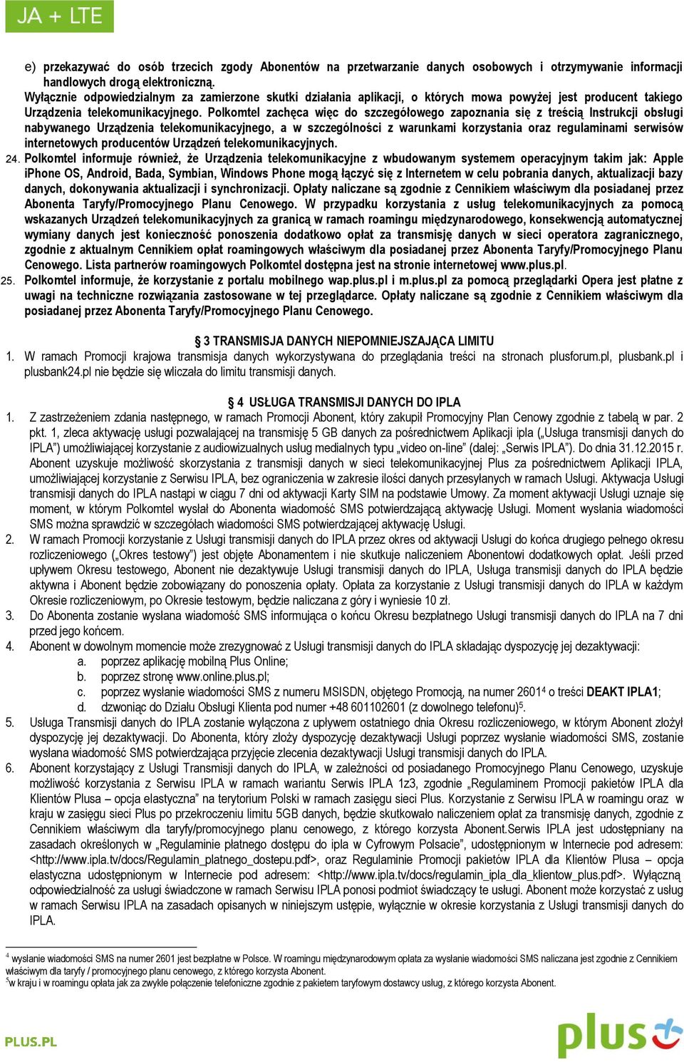 Polkomtel zachęca więc do szczegółowego zapoznania się z treścią Instrukcji obsługi nabywanego Urządzenia telekomunikacyjnego, a w szczególności z warunkami korzystania oraz regulaminami serwisów