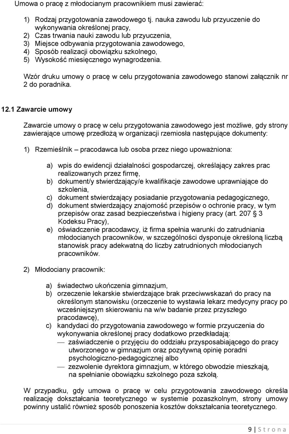 Wysokość miesięcznego wynagrodzenia. Wzór druku umowy o pracę w celu przygotowania zawodowego stanowi załącznik nr 2 do poradnika. 12.