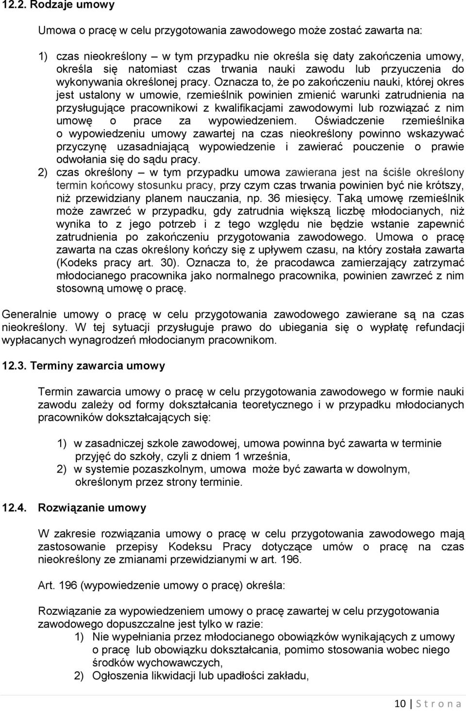 Oznacza to, że po zakończeniu nauki, której okres jest ustalony w umowie, rzemieślnik powinien zmienić warunki zatrudnienia na przysługujące pracownikowi z kwalifikacjami zawodowymi lub rozwiązać z