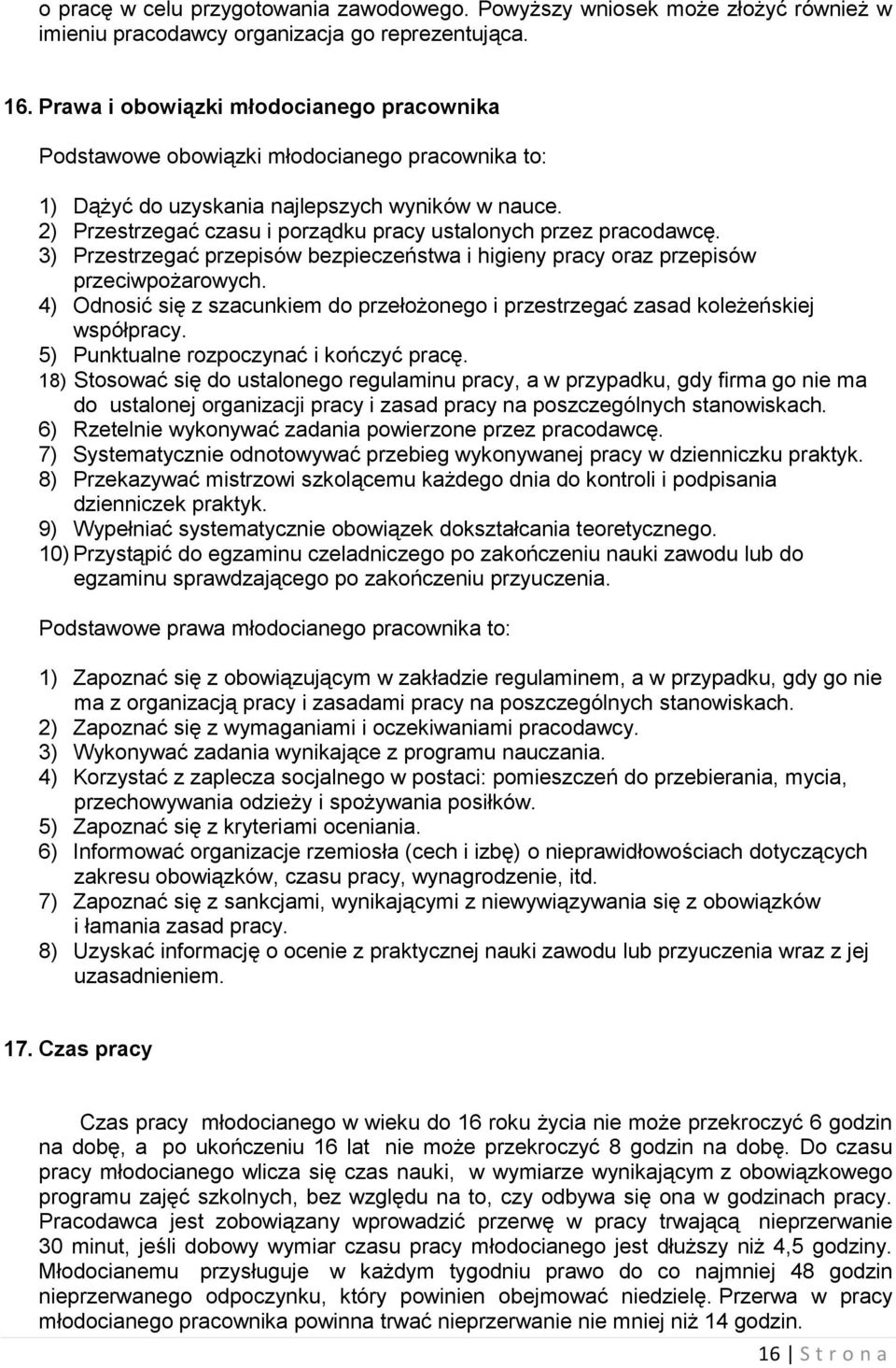 2) Przestrzegać czasu i porządku pracy ustalonych przez pracodawcę. 3) Przestrzegać przepisów bezpieczeństwa i higieny pracy oraz przepisów przeciwpożarowych.