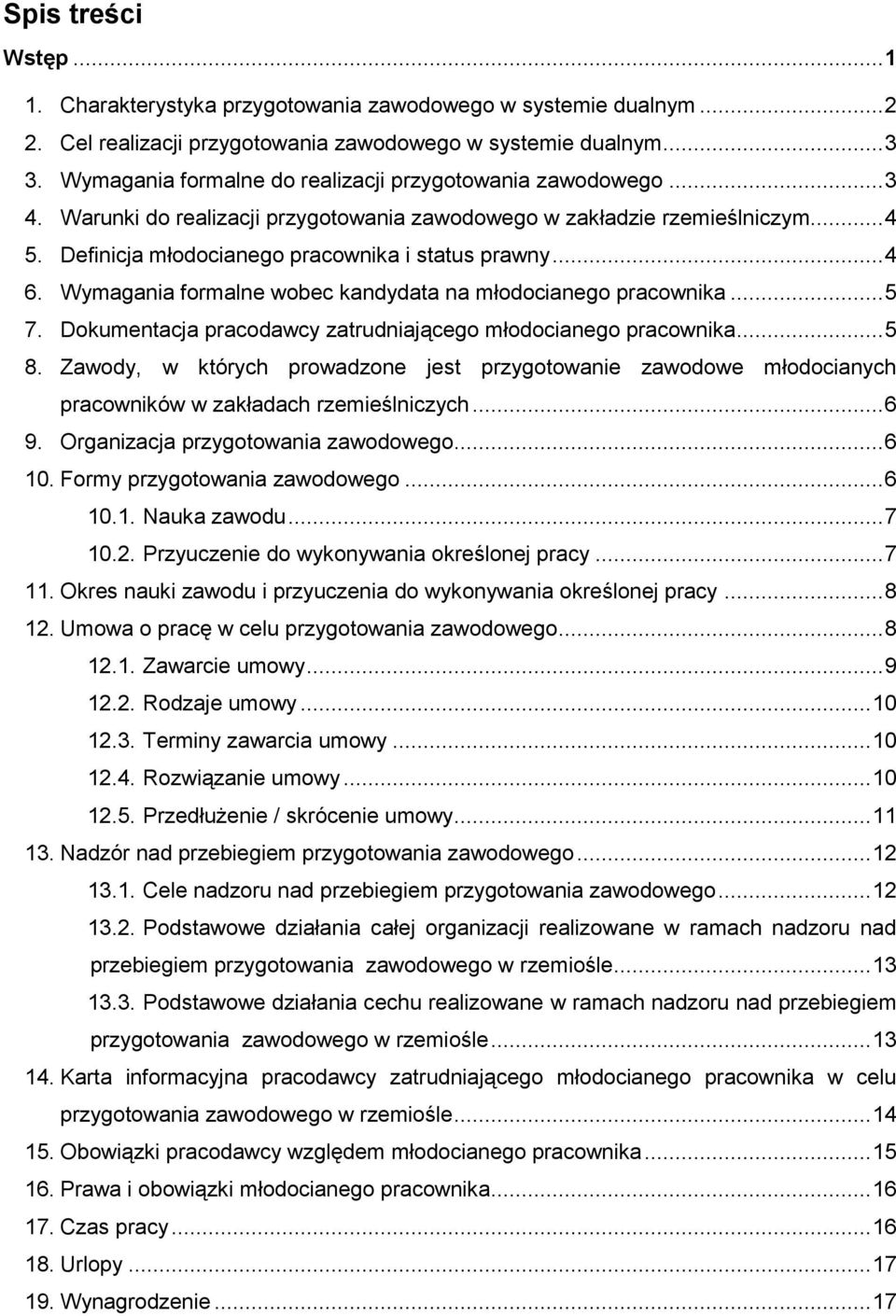 .. 4 6. Wymagania formalne wobec kandydata na młodocianego pracownika... 5 7. Dokumentacja pracodawcy zatrudniającego młodocianego pracownika... 5 8.