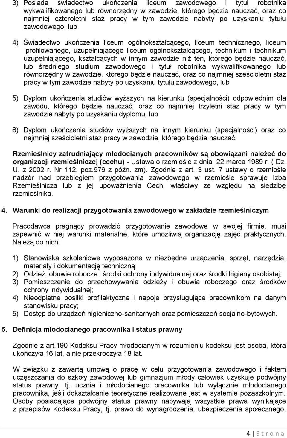 technikum uzupełniającego, kształcących w innym zawodzie niż ten, którego będzie nauczać, lub średniego studium zawodowego i tytuł robotnika wykwalifikowanego lub równorzędny w zawodzie, którego