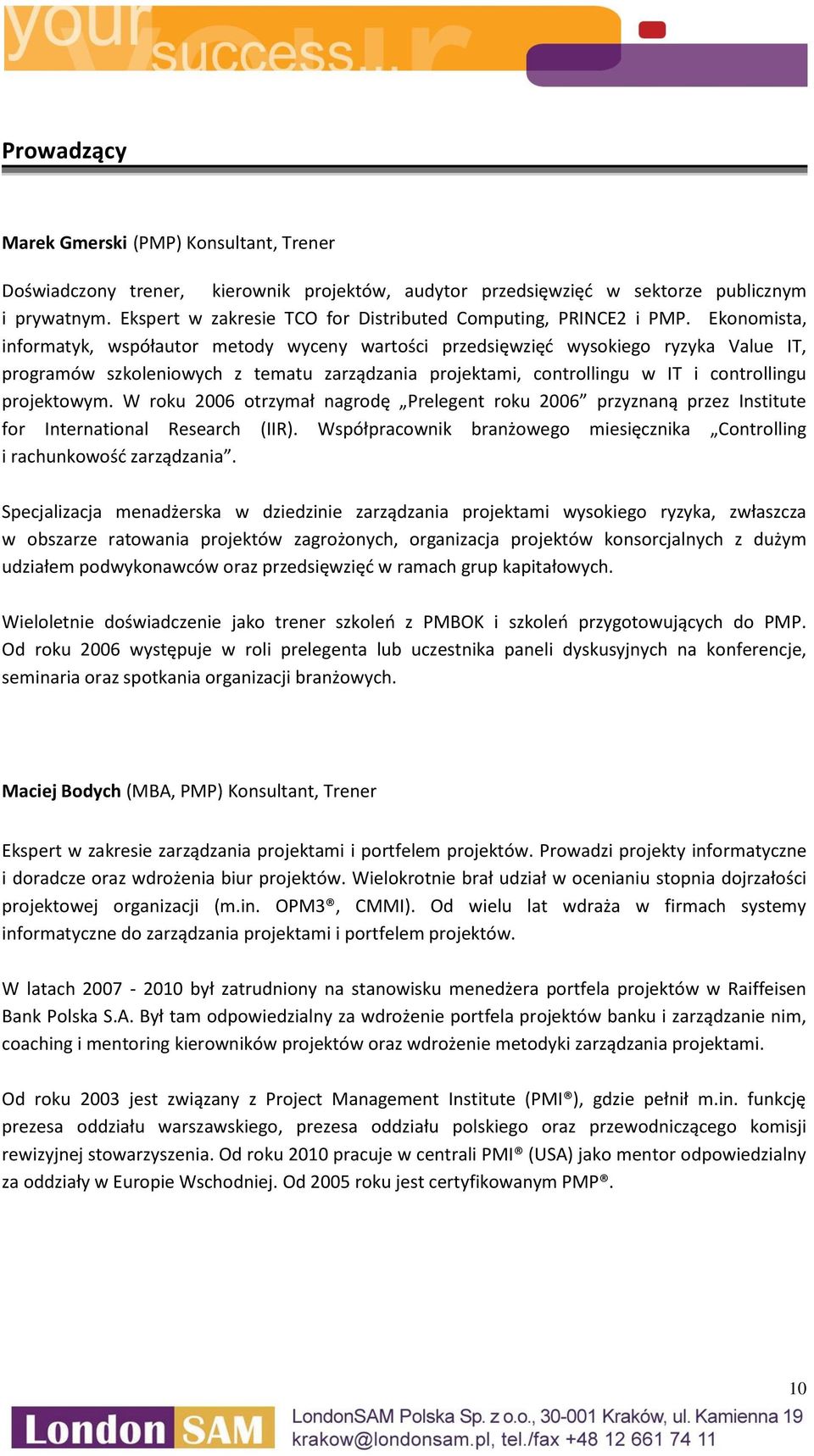 Ekonomista, informatyk, współautor metody wyceny wartości przedsięwzięć wysokiego ryzyka Value IT, programów szkoleniowych z tematu zarządzania projektami, controllingu w IT i controllingu