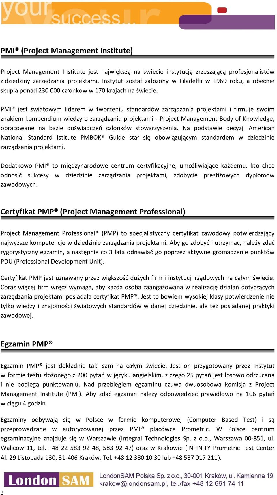 PMI jest światowym liderem w tworzeniu standardów zarządzania projektami i firmuje swoim znakiem kompendium wiedzy o zarządzaniu projektami - Project Management Body of Knowledge, opracowane na bazie