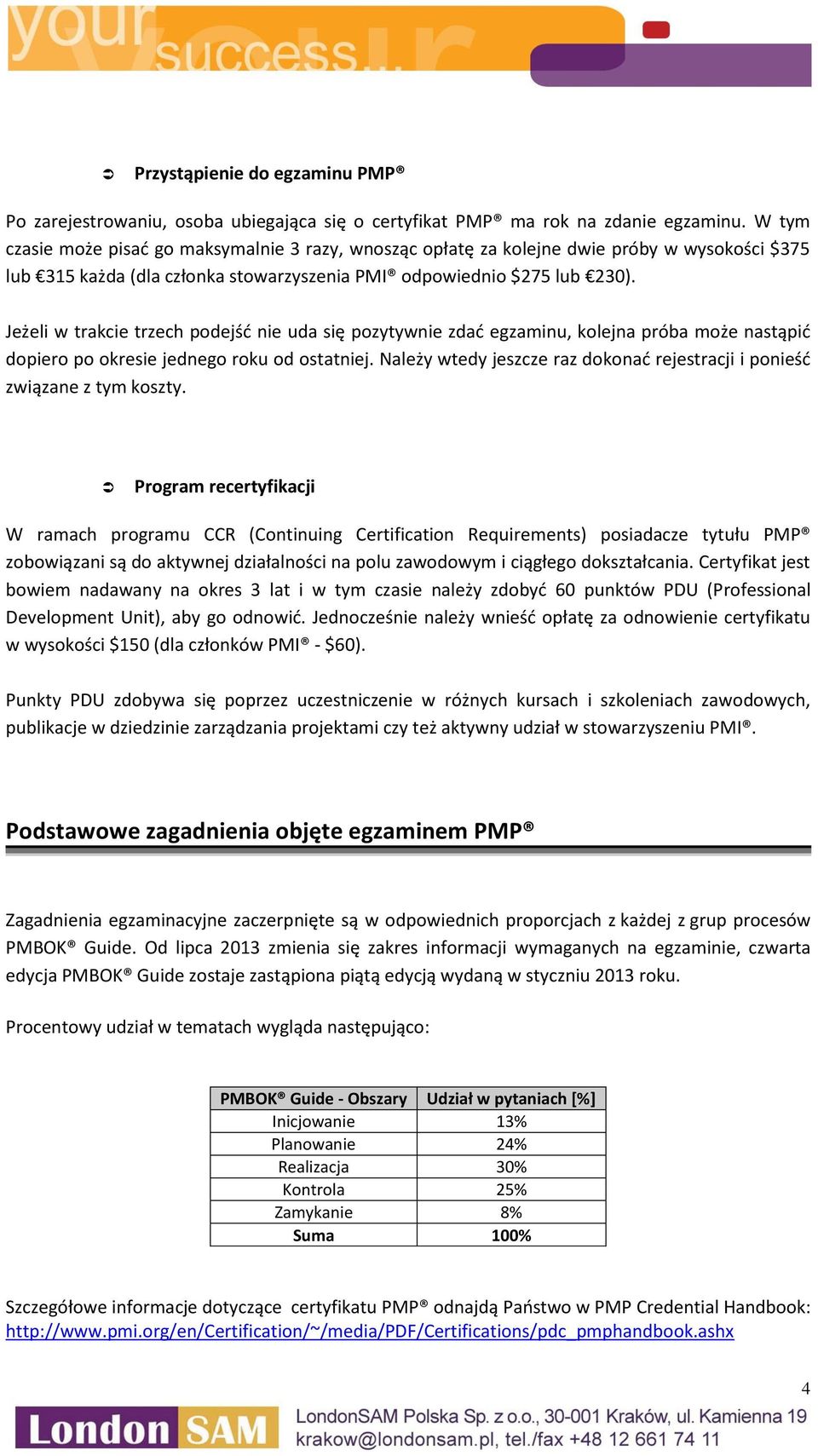 Jeżeli w trakcie trzech podejść nie uda się pozytywnie zdać egzaminu, kolejna próba może nastąpić dopiero po okresie jednego roku od ostatniej.