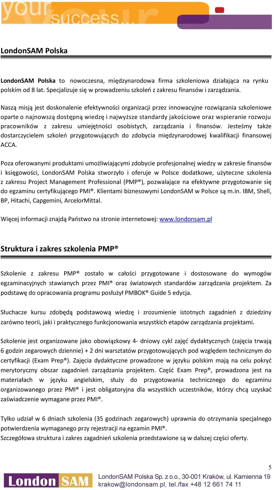 pracowników z zakresu umiejętności osobistych, zarządzania i finansów. Jesteśmy także dostarczycielem szkoleń przygotowujących do zdobycia międzynarodowej kwalifikacji finansowej ACCA.