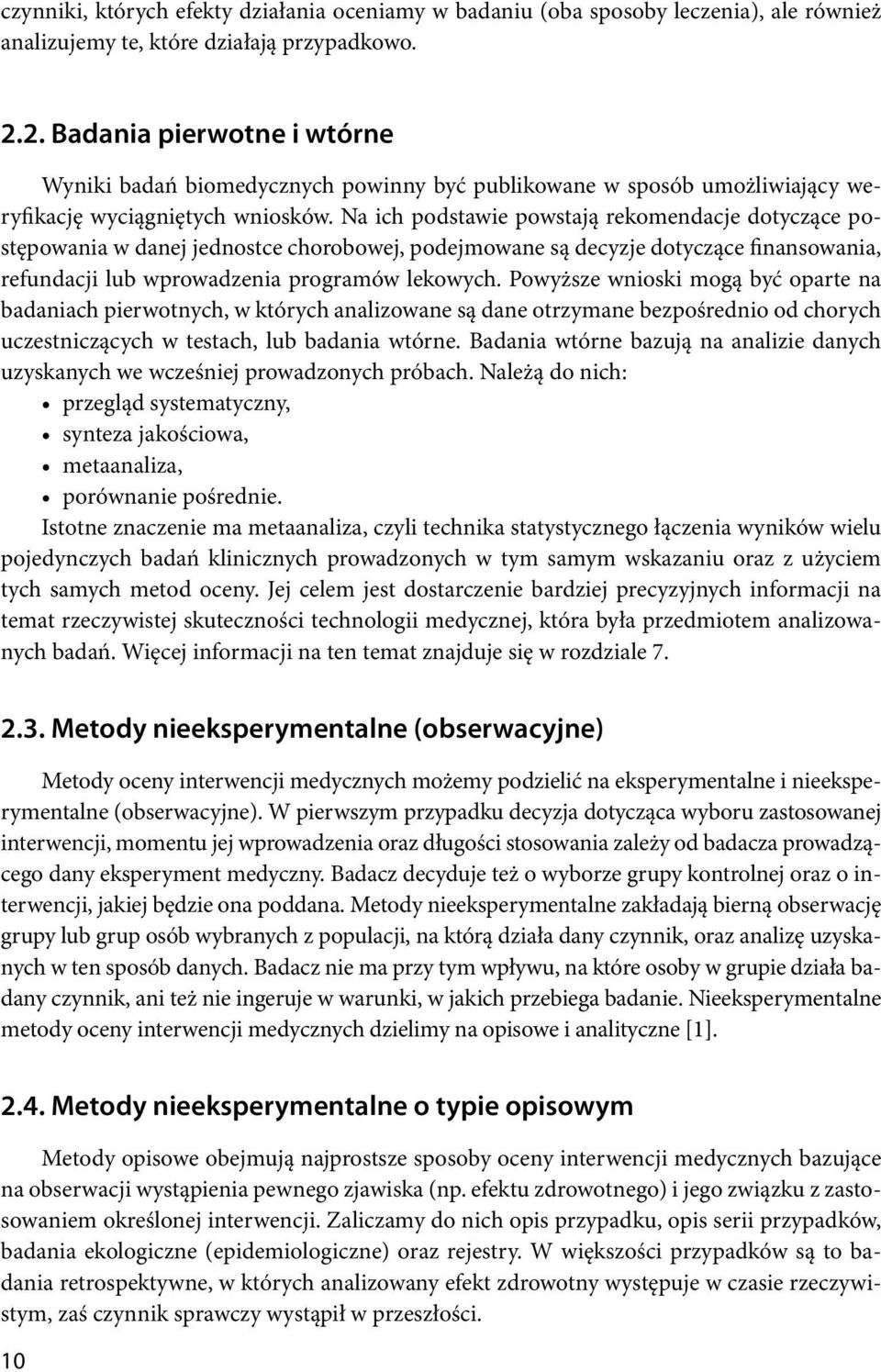 Na ich podstawie powstają rekomendacje dotyczące postępowania w danej jednostce chorobowej, podejmowane są decyzje dotyczące finansowania, refundacji lub wprowadzenia programów lekowych.
