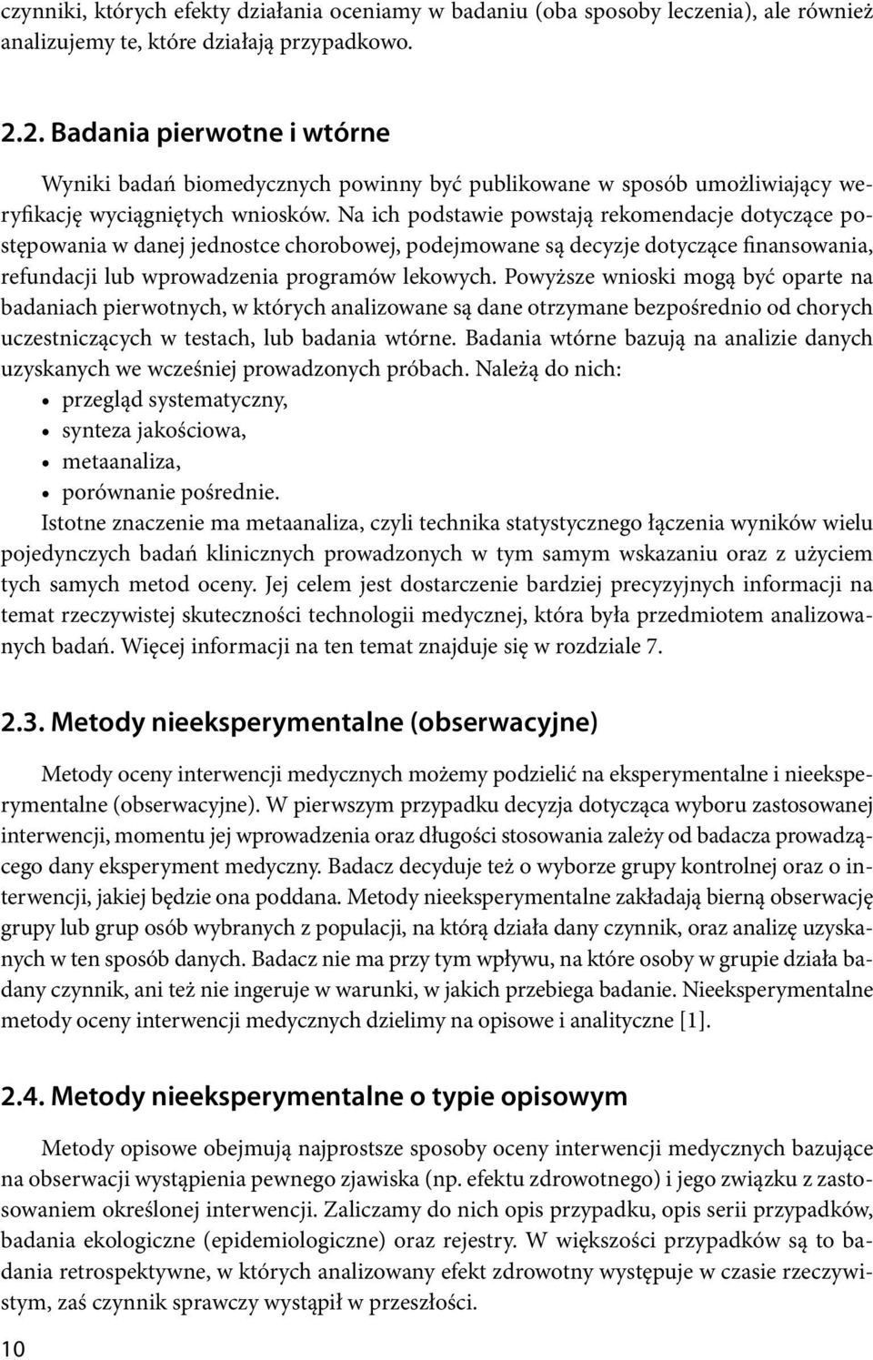 Na ich podstawie powstają rekomendacje dotyczące postępowania w danej jednostce chorobowej, podejmowane są decyzje dotyczące finansowania, refundacji lub wprowadzenia programów lekowych.