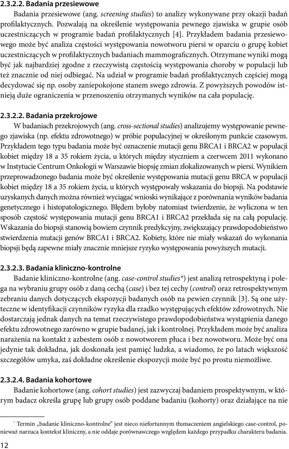 Przykładem badania przesiewowego może być analiza częstości występowania nowotworu piersi w oparciu o grupę kobiet uczestniczących w profilaktycznych badaniach mammograficznych.