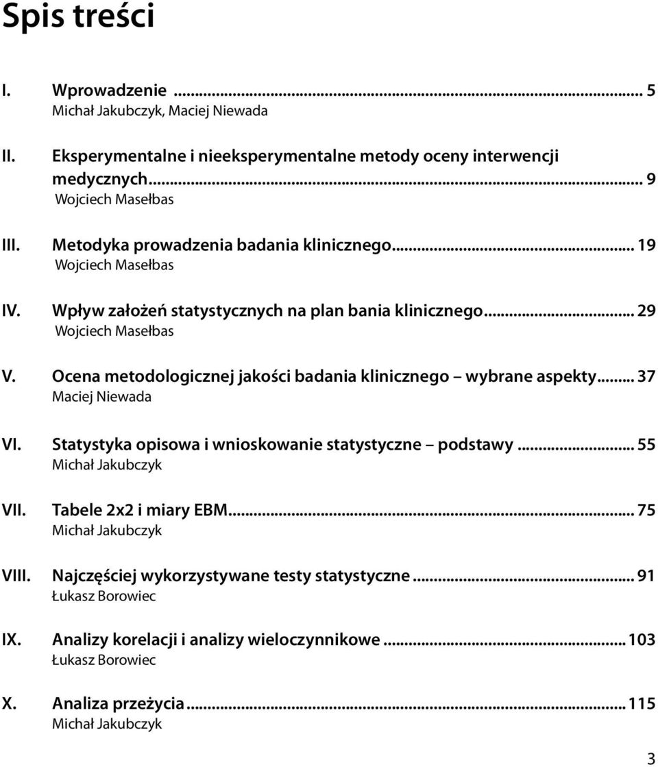 Ocena metodologicznej jakości badania klinicznego wybrane aspekty... 37 Maciej Niewada VI. Statystyka opisowa i wnioskowanie statystyczne podstawy... 55 Michał Jakubczyk VII.