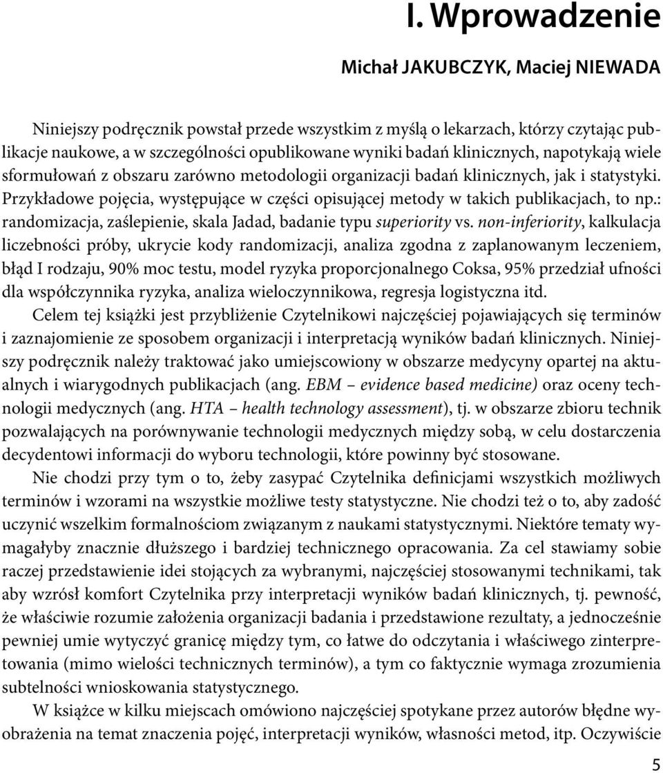 Przykładowe pojęcia, występujące w części opisującej metody w takich publikacjach, to np.: randomizacja, zaślepienie, skala Jadad, badanie typu superiority vs.