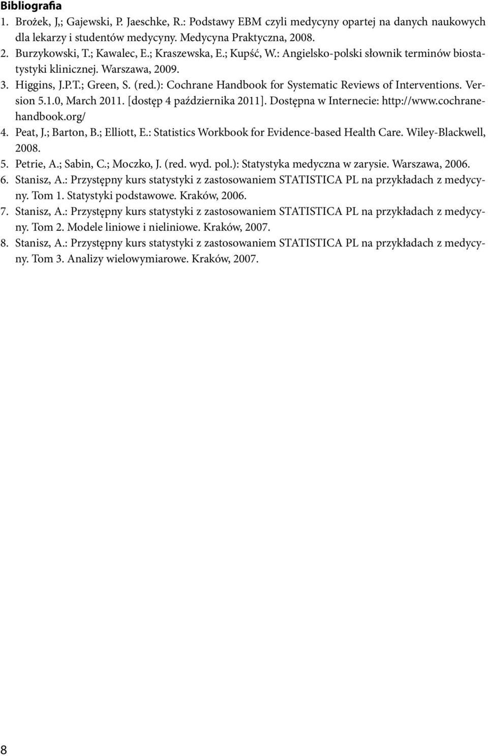 ): Cochrane Handbook for Systematic Reviews of Interventions. Version 5.1.0, March 2011. [dostęp 4 października 2011]. Dostępna w Internecie: http://www.cochranehandbook.org/ 4. Peat, J.; Barton, B.