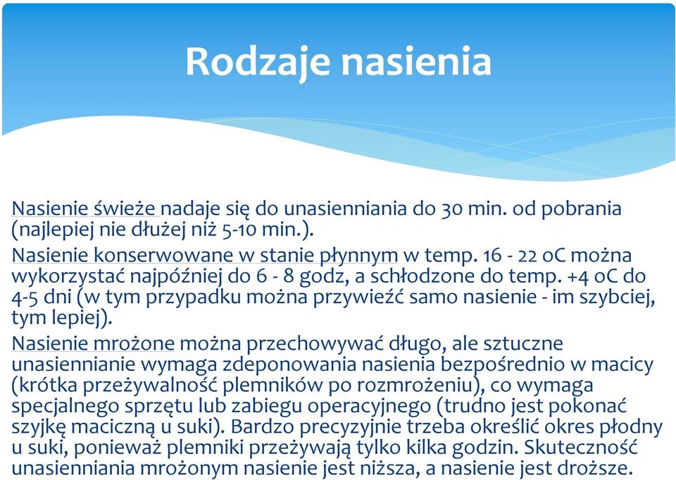 Nasienie mrożonemożna przechowywaćdługo, ale sztuczne unasiennianie wymaga zdeponowania nasienia bezpośrednio w macicy (krótka przeżywalnośćplemników po rozmrożeniu), co wymaga specjalnego