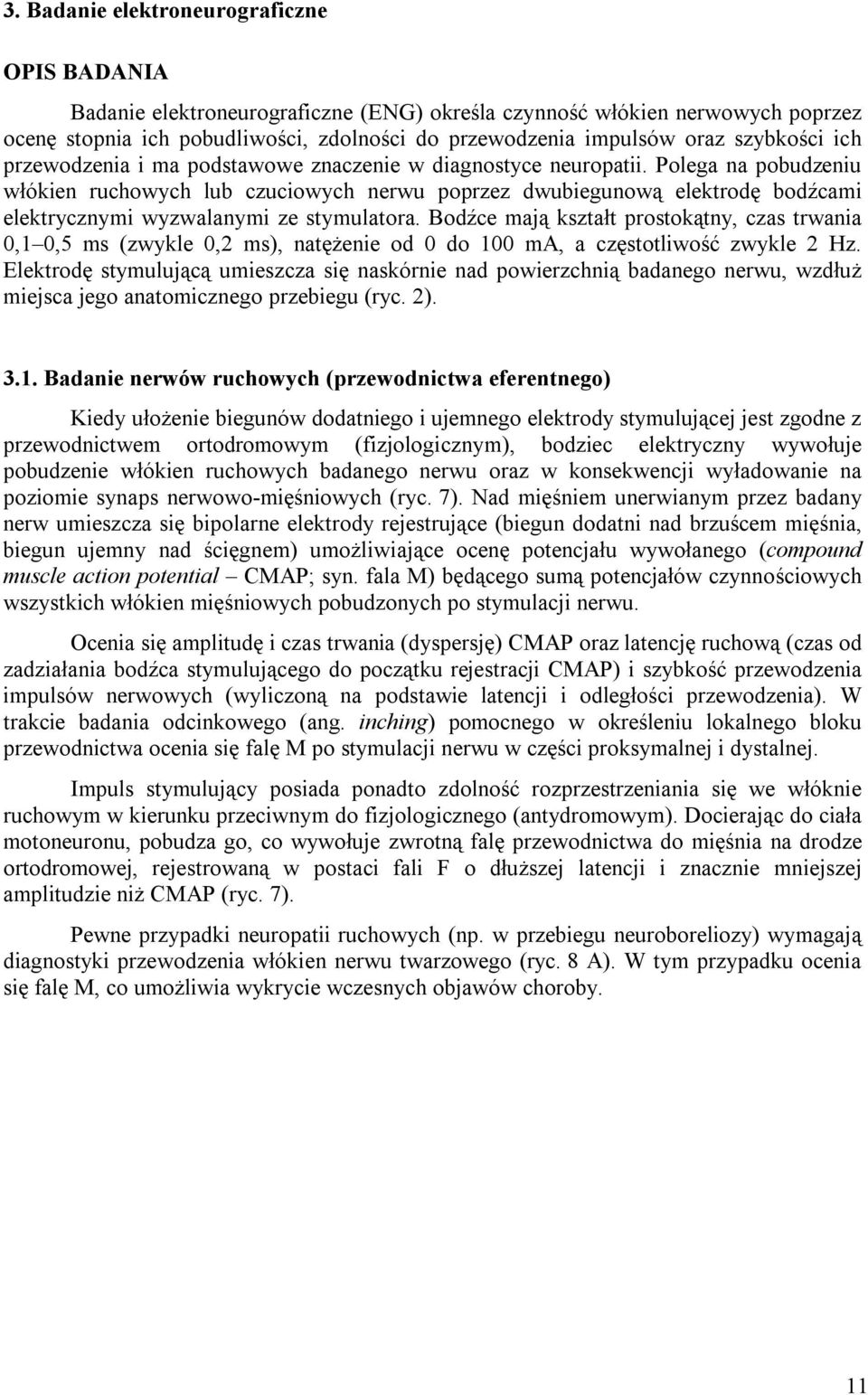 Polega na pobudzeniu włókien ruchowych lub czuciowych nerwu poprzez dwubiegunową elektrodę bodźcami elektrycznymi wyzwalanymi ze stymulatora.