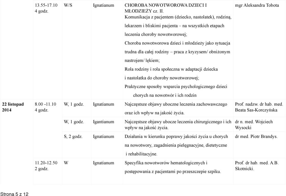 jako sytuacja trudna dla całej rodziny praca z kryzysem/ obniżonym nastrojem/ lękiem; Rola rodziny i rola społeczna w adaptacji dziecka i nastolatka do choroby nowotworowej; Praktyczne sposoby