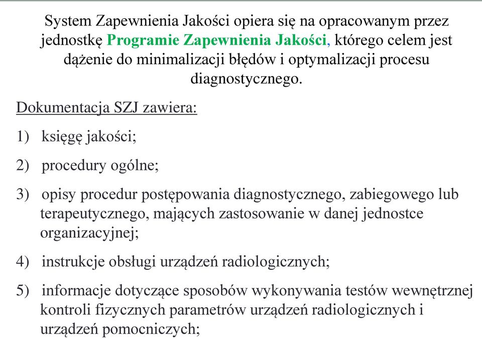 Dokumentacja SZJ zawiera: 1) księgę jakości; 2) procedury ogólne; 3) opisy procedur postępowania diagnostycznego, zabiegowego lub terapeutycznego,