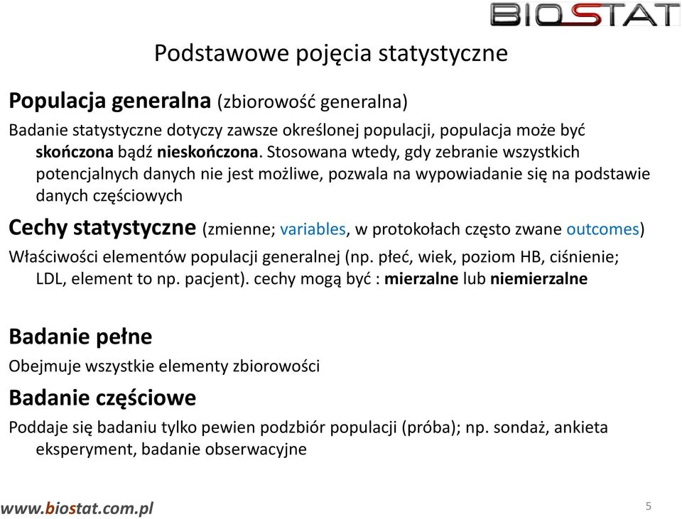 protokołach często zwane outcomes) Właściwości elementów populacji generalnej (np. płeć, wiek, poziom HB, ciśnienie; LDL, element to np. pacjent).