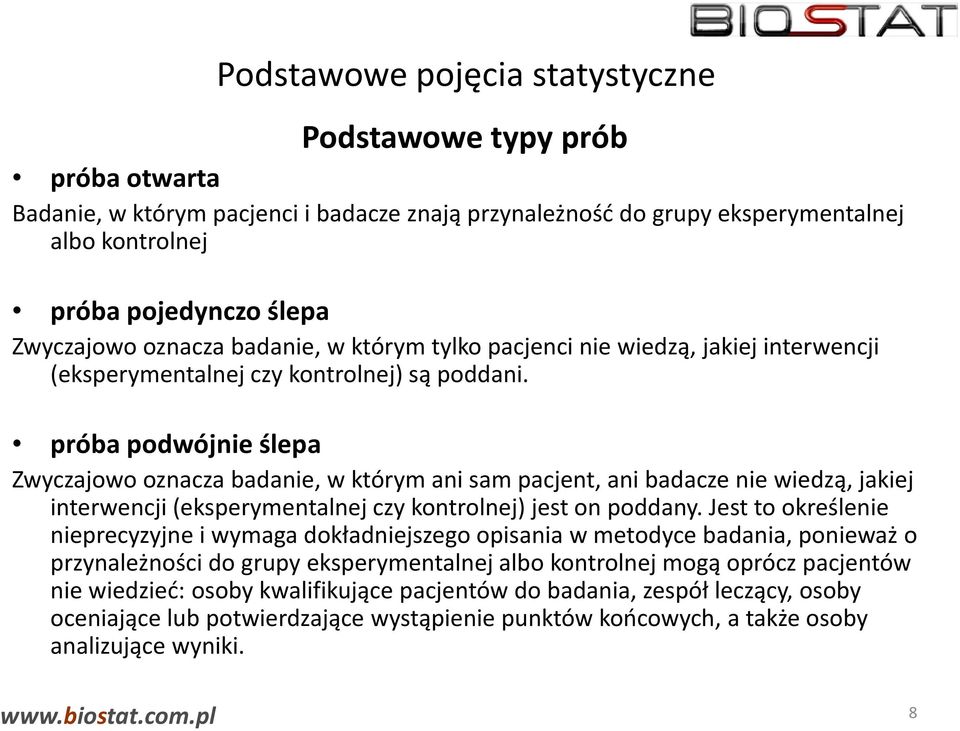 próba podwójnie ślepa Zwyczajowo oznacza badanie, w którym ani sam pacjent, ani badacze nie wiedzą, jakiej interwencji (eksperymentalnej czy kontrolnej) jest on poddany.