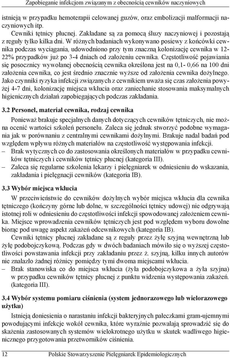 Częstotliwość pojawiania się posocznicy wywołanej obecnością cewnika określona jest na 0,1-0,66 na 100 dni założenia cewnika, co jest średnio znacznie wyższe od założenia cewnika dożylnego.