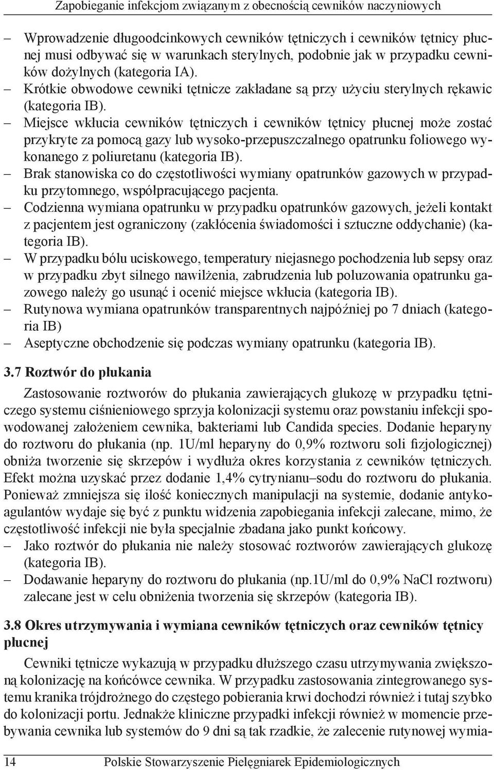 Miejsce wkłucia cewników tętniczych i cewników tętnicy płucnej może zostać przykryte za pomocą gazy lub wysoko-przepuszczalnego opatrunku foliowego wykonanego z poliuretanu (kategoria IB).