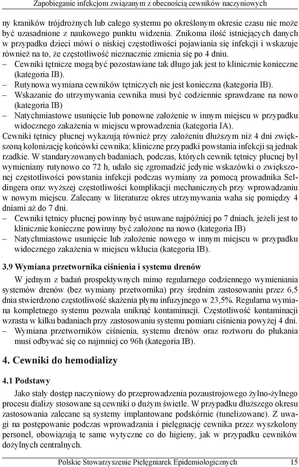Cewniki tętnicze mogą być pozostawiane tak długo jak jest to klinicznie konieczne (kategoria IB). Rutynowa wymiana cewników tętniczych nie jest konieczna (kategoria IB).