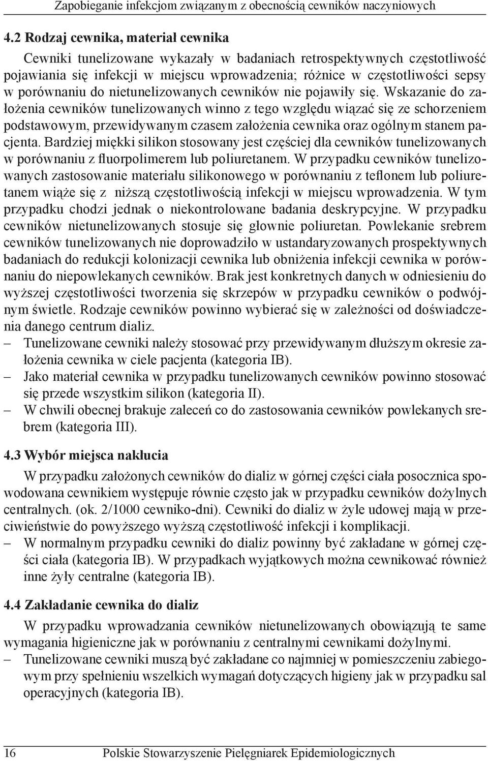 Wskazanie do założenia cewników tunelizowanych winno z tego względu wiązać się ze schorzeniem podstawowym, przewidywanym czasem założenia cewnika oraz ogólnym stanem pacjenta.
