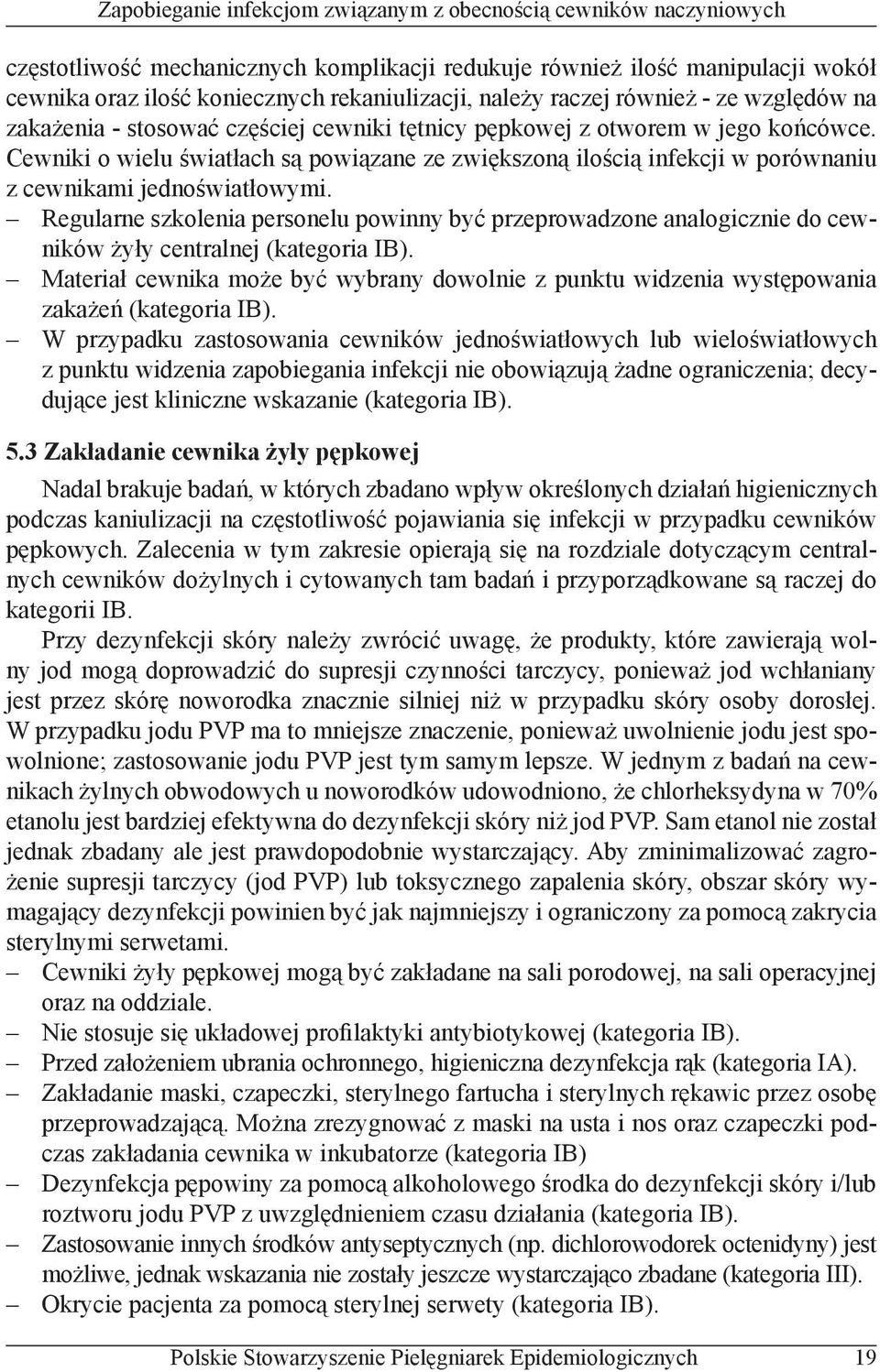 Regularne szkolenia personelu powinny być przeprowadzone analogicznie do cewników żyły centralnej (kategoria IB).