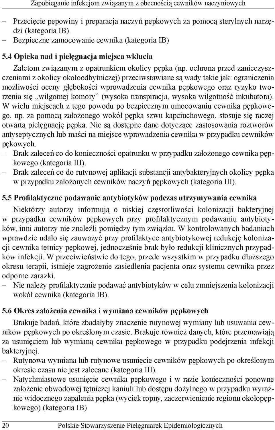 ochrona przed zanieczyszczeniami z okolicy okołoodbytniczej) przeciwstawiane są wady takie jak: ograniczenia możliwości oceny głębokości wprowadzenia cewnika pępkowego oraz ryzyko tworzenia się