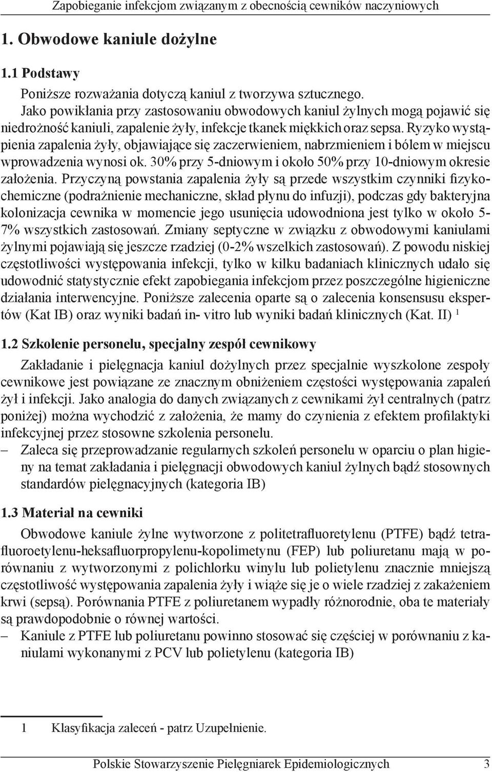 Ryzyko wystąpienia zapalenia żyły, objawiające się zaczerwieniem, nabrzmieniem i bólem w miejscu wprowadzenia wynosi ok. 30% przy 5-dniowym i około 50% przy 10-dniowym okresie założenia.