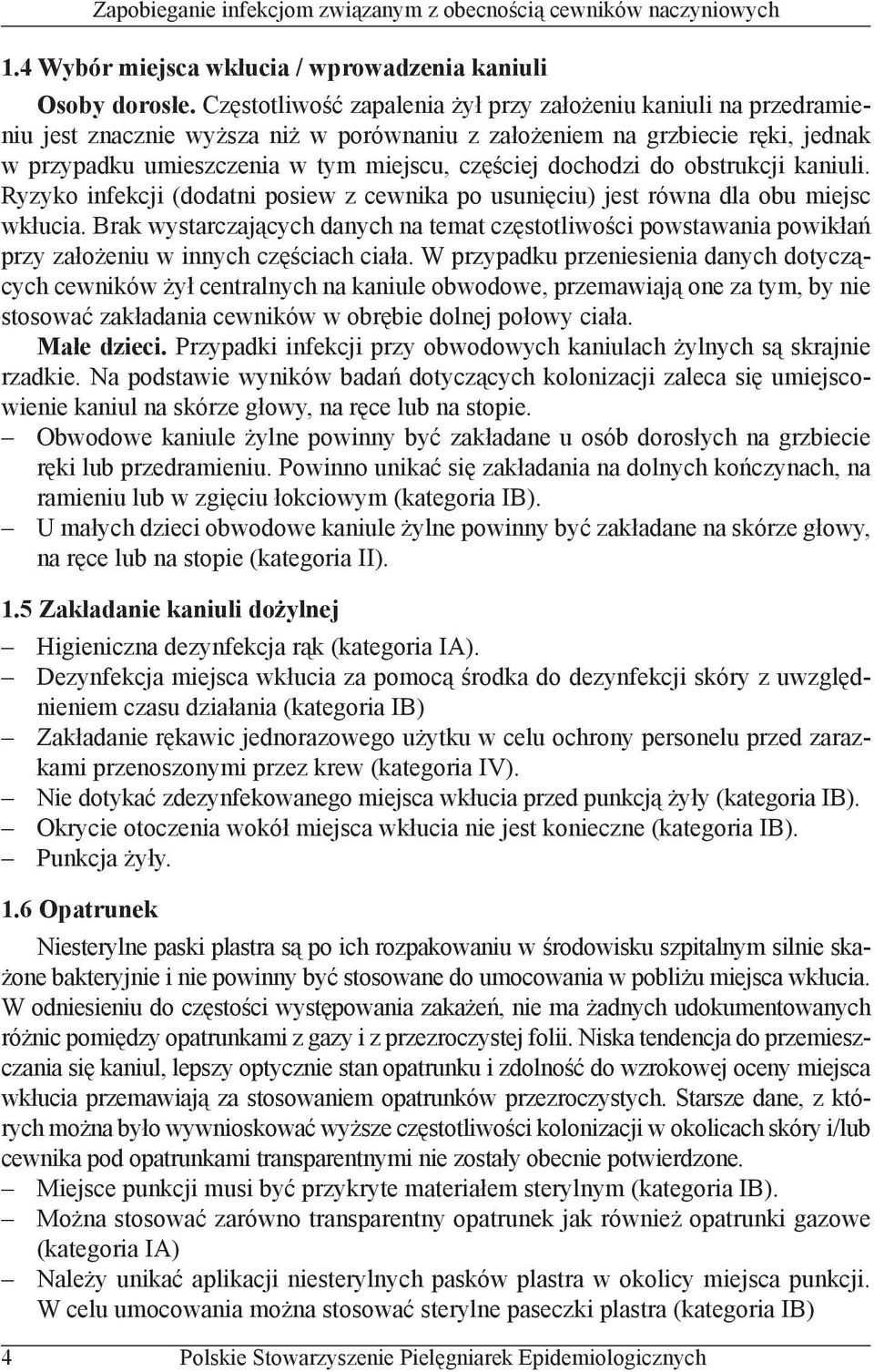 dochodzi do obstrukcji kaniuli. Ryzyko infekcji (dodatni posiew z cewnika po usunięciu) jest równa dla obu miejsc wkłucia.