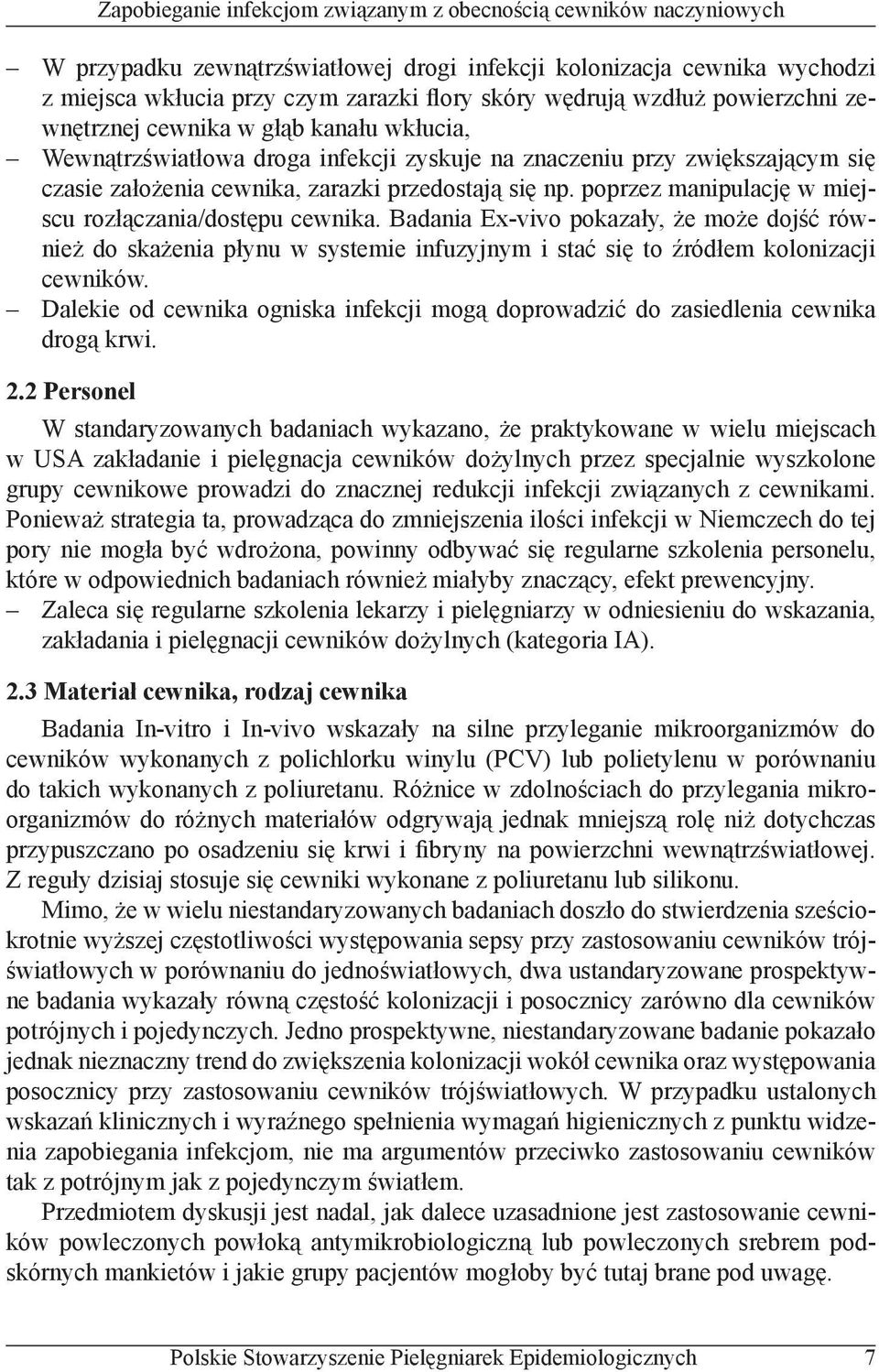 Badania Ex-vivo pokazały, że może dojść również do skażenia płynu w systemie infuzyjnym i stać się to źródłem kolonizacji cewników.