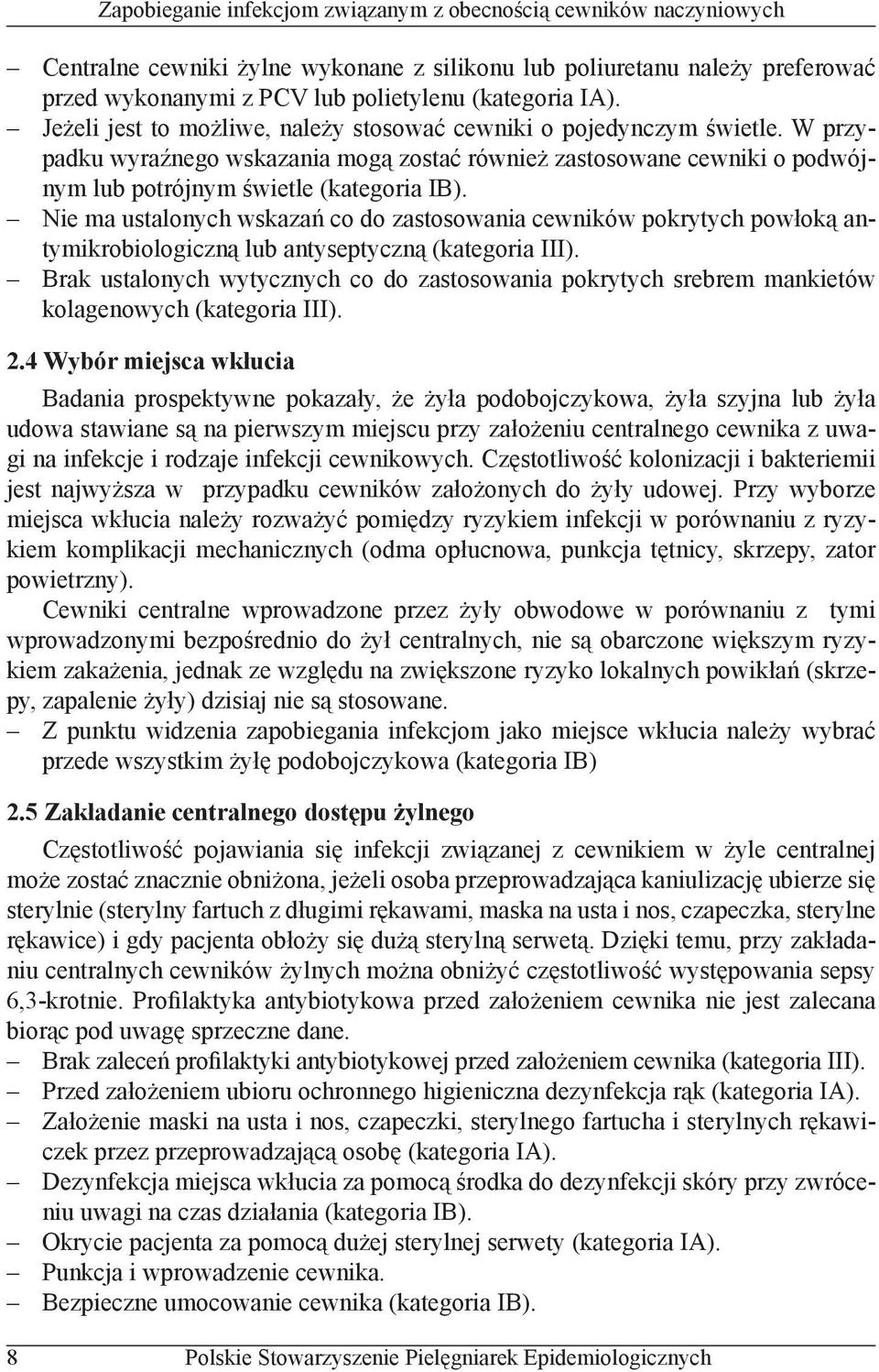 Nie ma ustalonych wskazań co do zastosowania cewników pokrytych powłoką antymikrobiologiczną lub antyseptyczną (kategoria III).