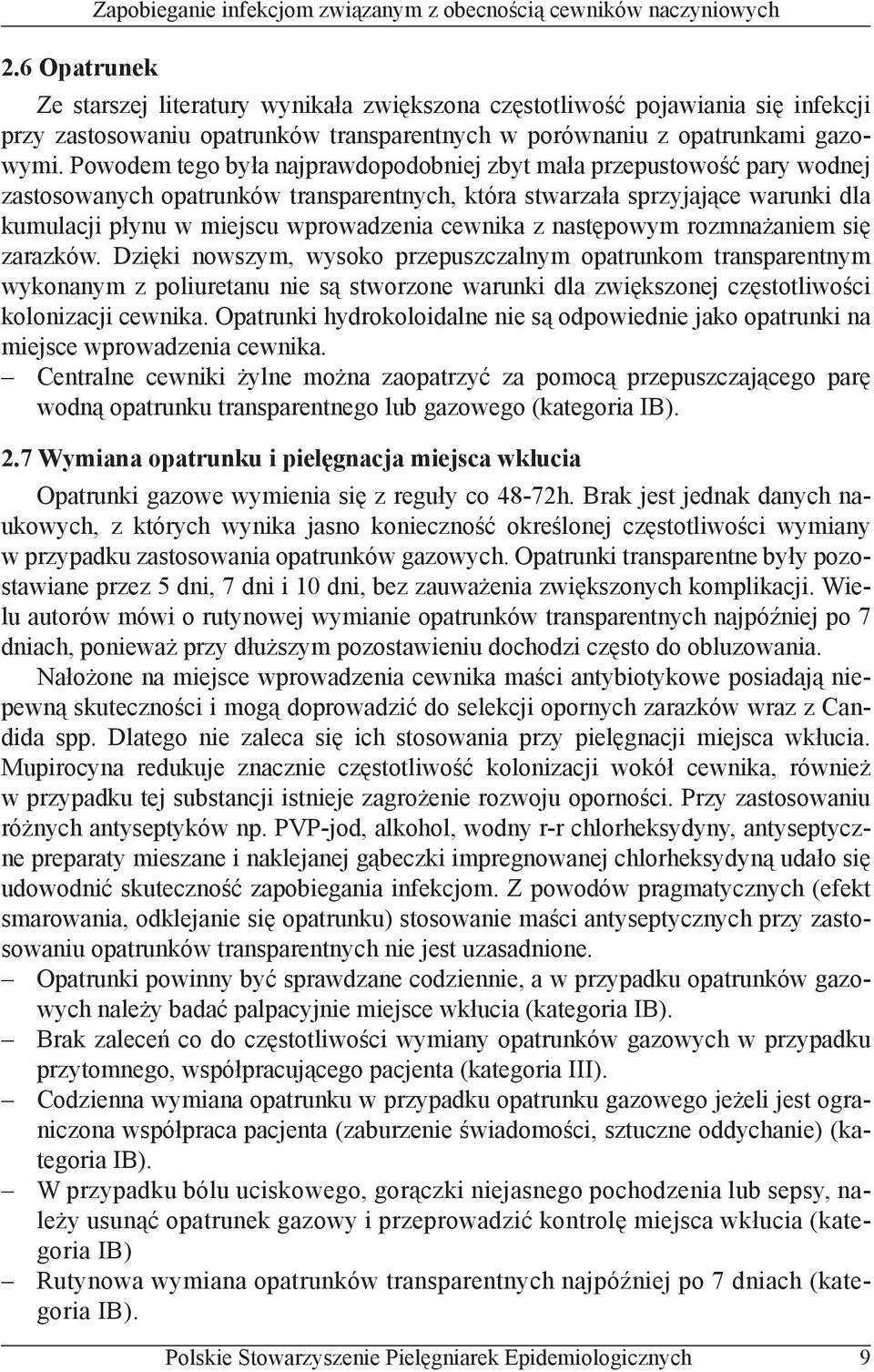 Powodem tego była najprawdopodobniej zbyt mała przepustowość pary wodnej zastosowanych opatrunków transparentnych, która stwarzała sprzyjające warunki dla kumulacji płynu w miejscu wprowadzenia