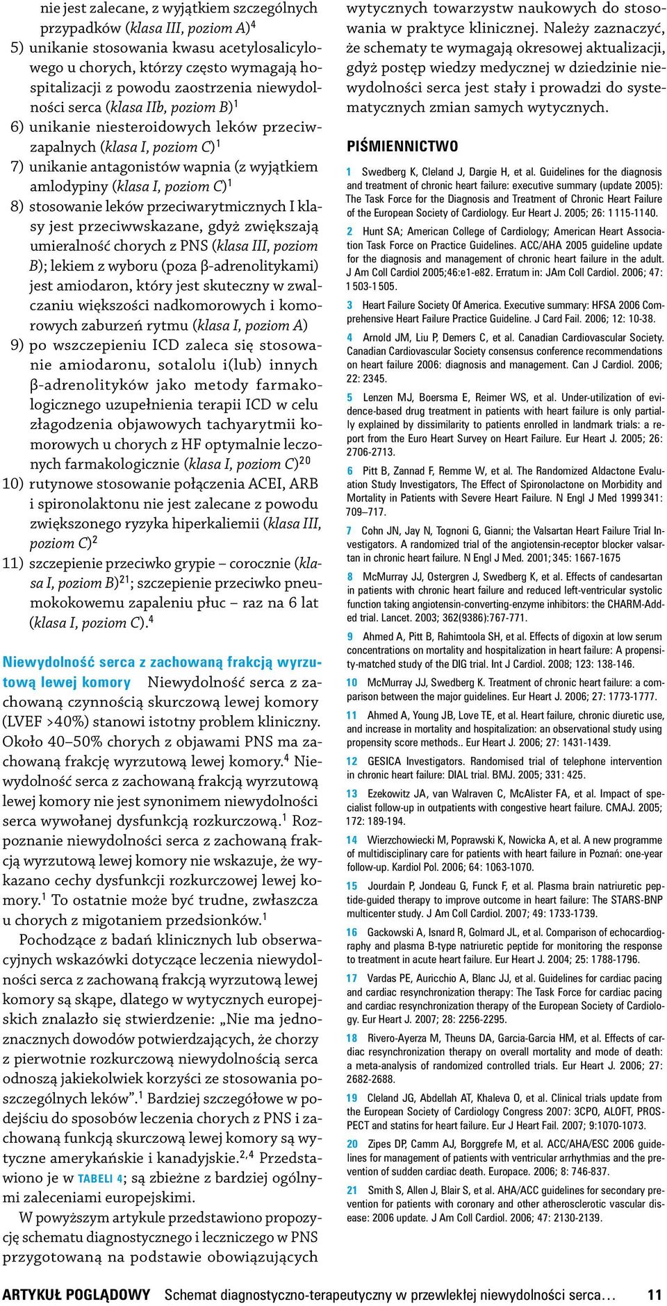 stosowanie leków przeciw arytmicznych I klasy jest przeciw wskazane, gdyż zwiększają umieralność chorych z PNS (klasa III, poziom B); lekiem z wyboru (poza β adrenolitykami) jest amiodaron, który