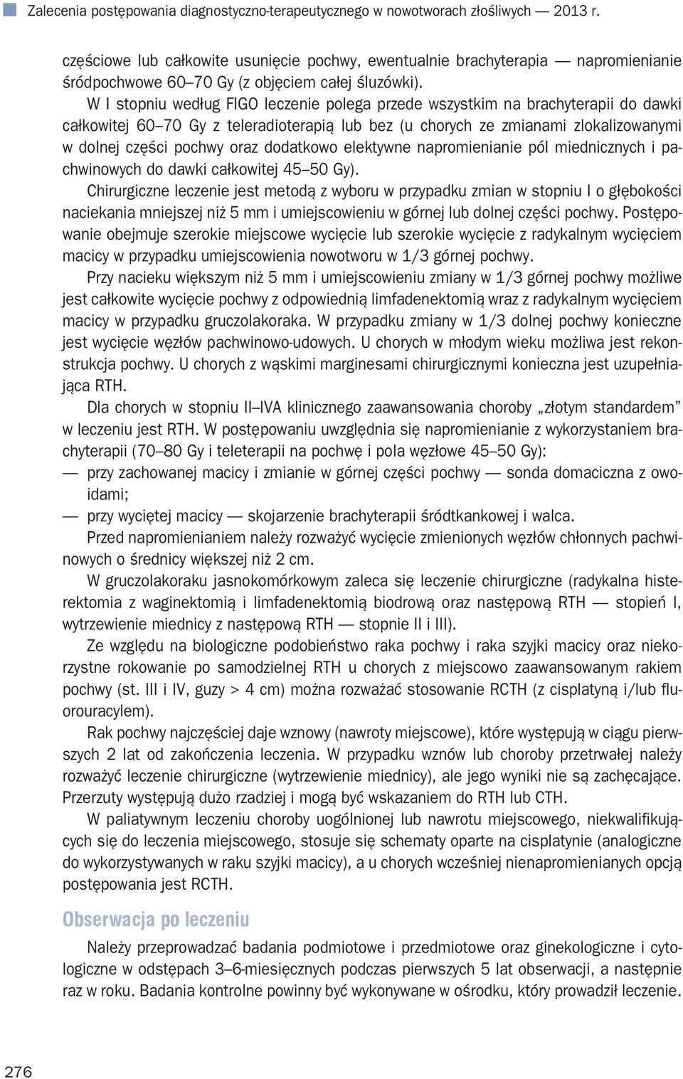 W I stopniu według FIGO leczenie polega przede wszystkim na brachyterapii do dawki całkowitej 60 70 Gy z teleradioterapią lub bez (u chorych ze zmianami zlokalizowanymi w dolnej części pochwy oraz