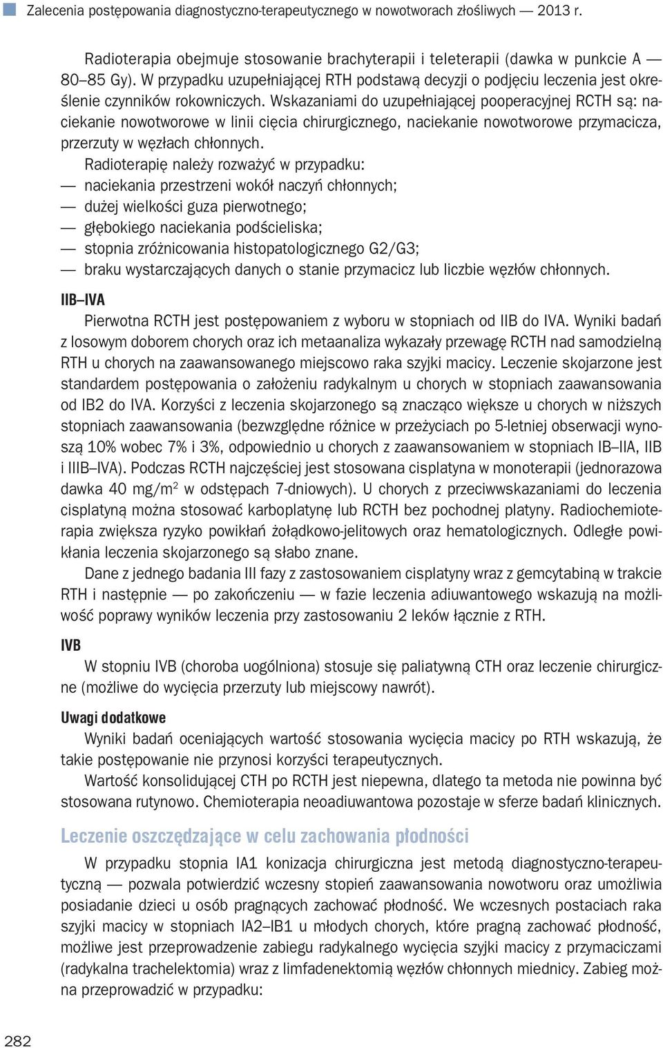 Wskazaniami do uzupełniającej pooperacyjnej RCTH są: naciekanie nowotworowe w linii cięcia chirurgicznego, naciekanie nowotworowe przymacicza, przerzuty w węzłach chłonnych.