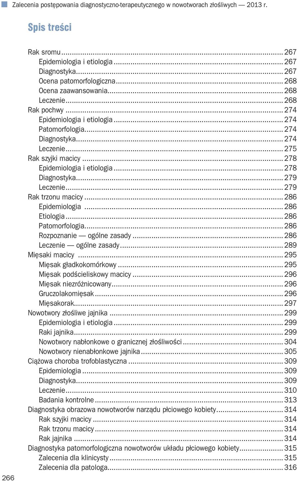 .. 278 Epidemiologia i etiologia... 278 Diagnostyka... 279 Leczenie... 279 Rak trzonu macicy... 286 Epidemiologia... 286 Etiologia... 286 Patomorfologia... 286 Rozpoznanie ogólne zasady.