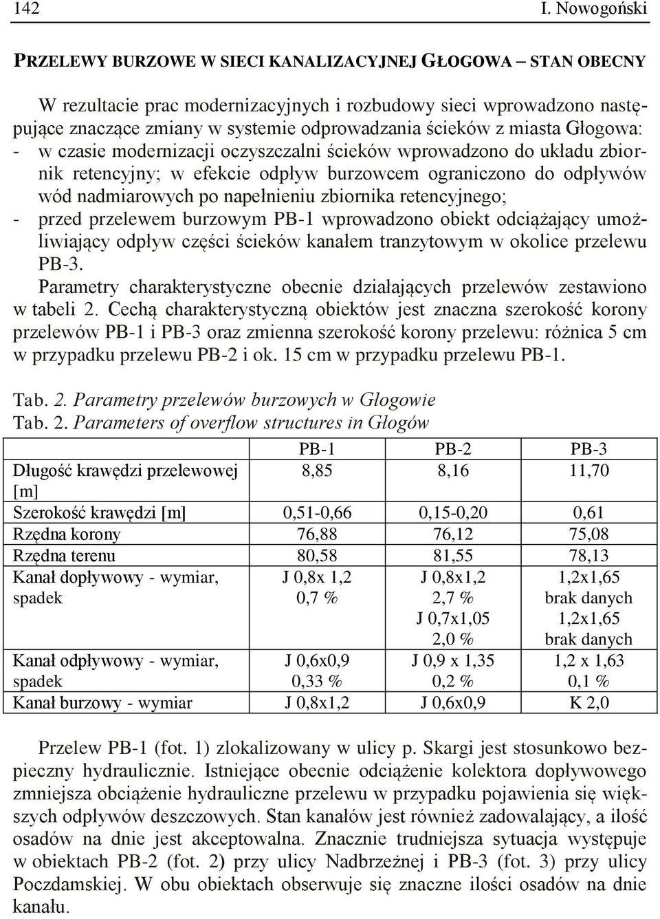 miasta Głogowa: - w czasie modernizacji oczyszczalni ścieków wprowadzono do układu zbiornik retencyjny; w efekcie odpływ burzowcem ograniczono do odpływów wód nadmiarowych po napełnieniu zbiornika