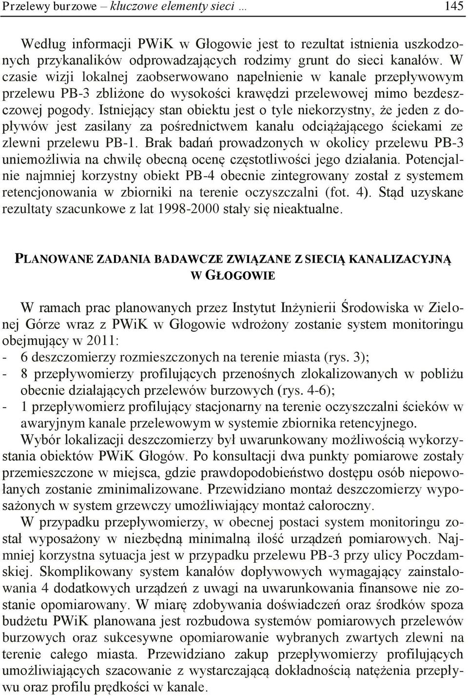 Istniejący stan obiektu jest o tyle niekorzystny, że jeden z dopływów jest zasilany za pośrednictwem kanału odciążającego ściekami ze zlewni przelewu PB-1.