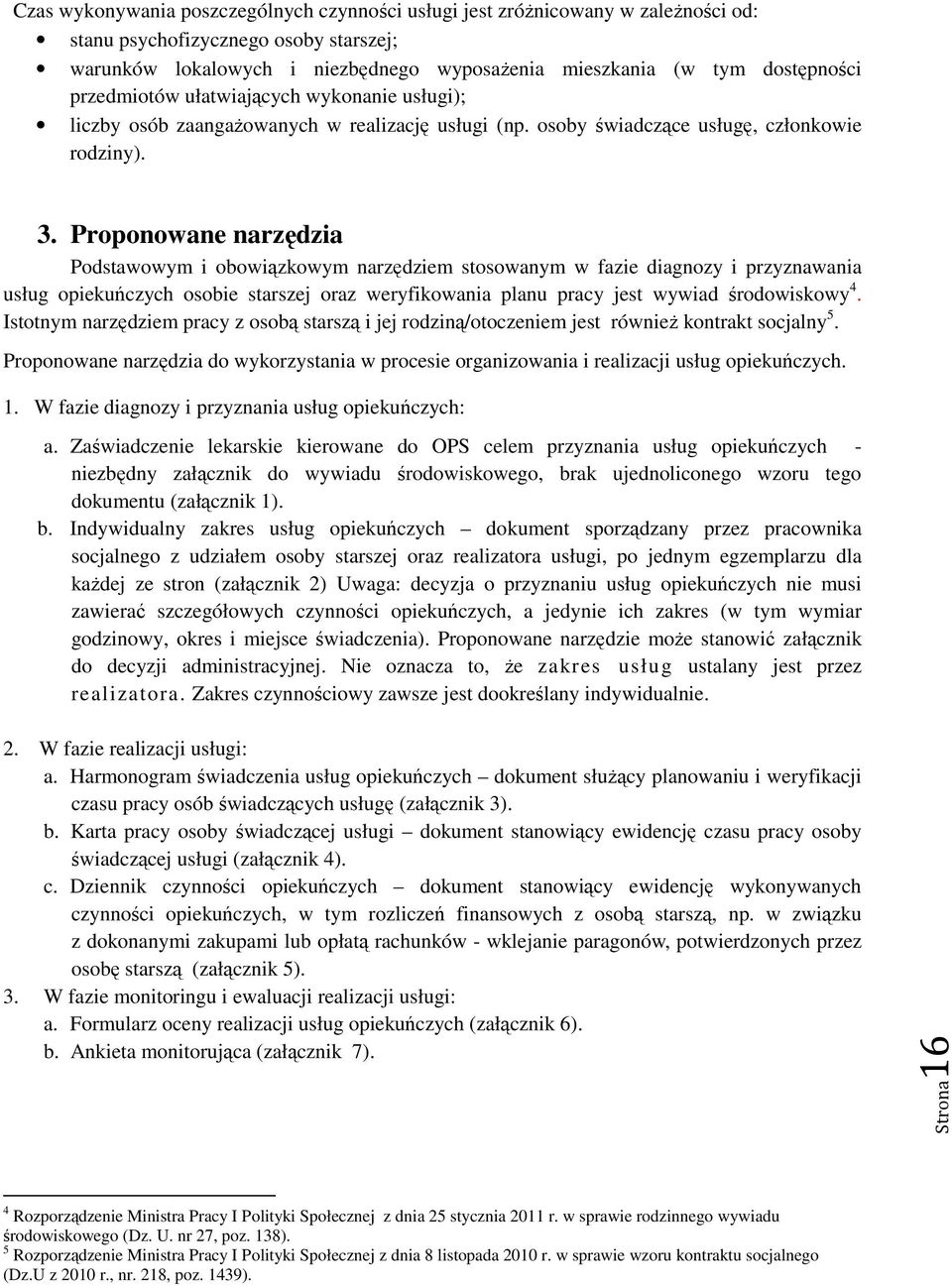 Proponowane narzędzia Podstawowym i obowiązkowym narzędziem stosowanym w fazie diagnozy i przyznawania usług opiekuńczych osobie starszej oraz weryfikowania planu pracy jest wywiad środowiskowy 4.