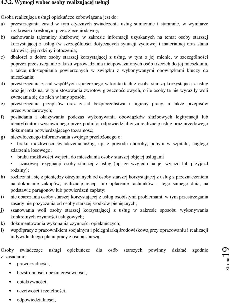 określonym przez zleceniodawcę; b) zachowania tajemnicy służbowej w zakresie informacji uzyskanych na temat osoby starszej korzystającej z usług (w szczególności dotyczących sytuacji życiowej i