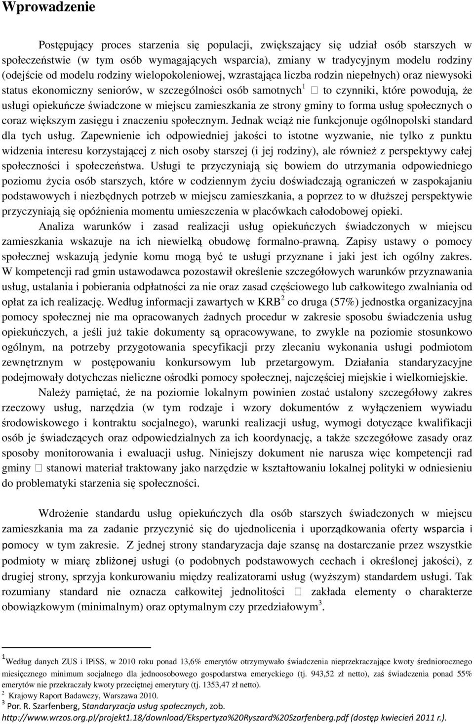świadczone w miejscu zamieszkania ze strony gminy to forma usług społecznych o coraz większym zasięgu i znaczeniu społecznym. Jednak wciąż nie funkcjonuje ogólnopolski standard dla tych usług.