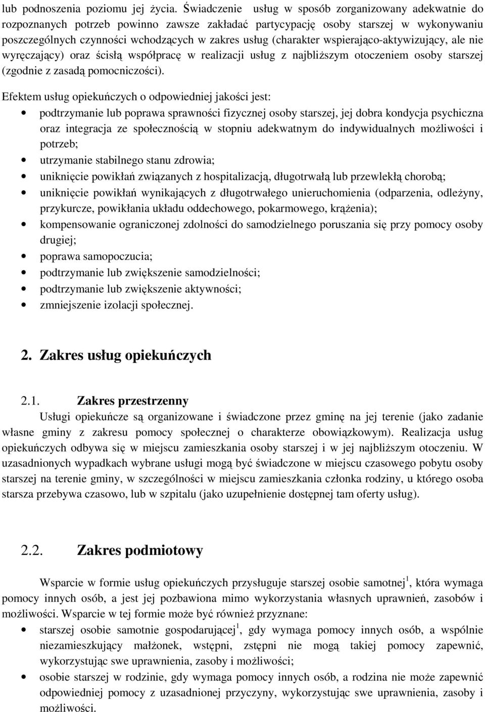 (charakter wspierająco-aktywizujący, ale nie wyręczający) oraz ścisłą współpracę w realizacji usług z najbliższym otoczeniem osoby starszej (zgodnie z zasadą pomocniczości).