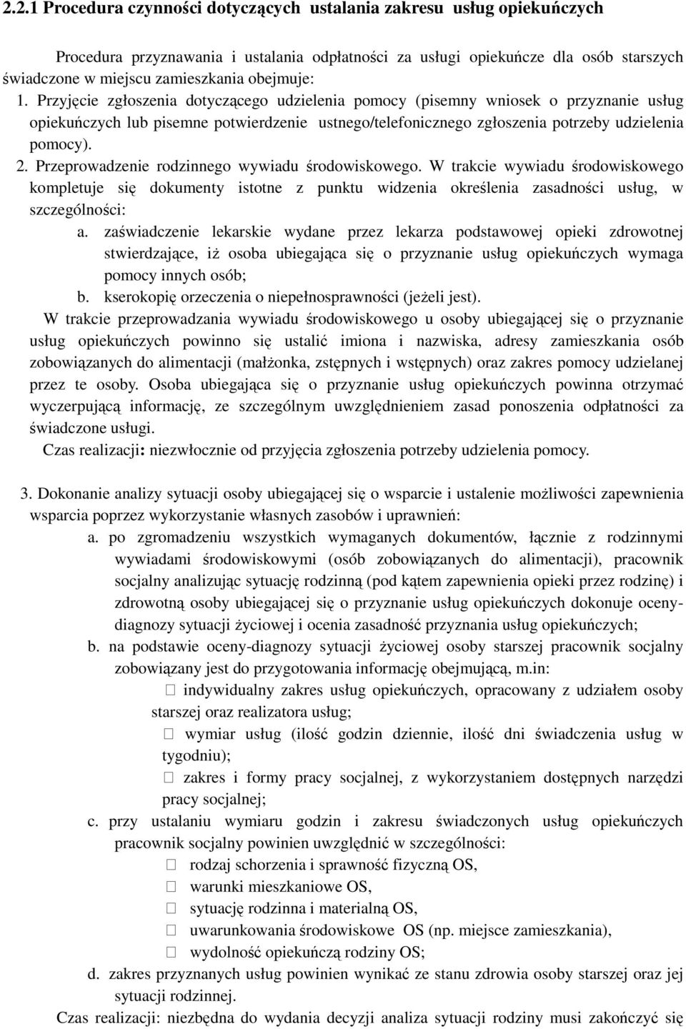 Przyjęcie zgłoszenia dotyczącego udzielenia pomocy (pisemny wniosek o przyznanie usług opiekuńczych lub pisemne potwierdzenie ustnego/telefonicznego zgłoszenia potrzeby udzielenia pomocy). 2.