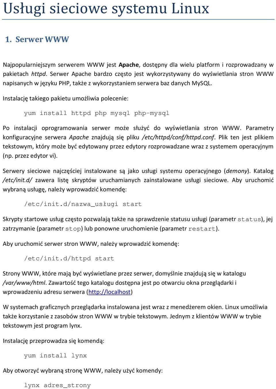 Instalację takiego pakietu umożliwia polecenie: yum install httpd php mysql php-mysql Po instalacji oprogramowania serwer może służyć do wyświetlania stron WWW.