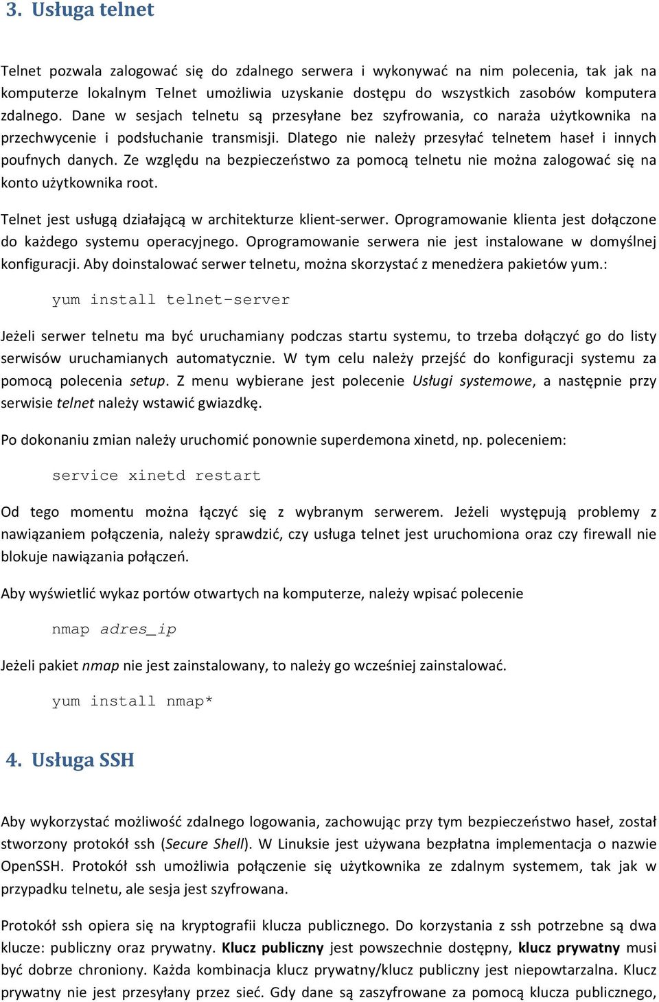 Ze względu na bezpieczeństwo za pomocą telnetu nie można zalogować się na konto użytkownika root. Telnet jest usługą działającą w architekturze klient-serwer.