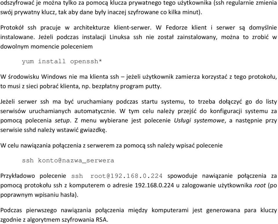 Jeżeli podczas instalacji Linuksa ssh nie został zainstalowany, można to zrobić w dowolnym momencie poleceniem yum install openssh* W środowisku Windows nie ma klienta ssh jeżeli użytkownik zamierza