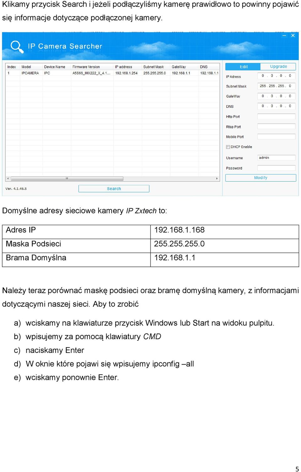 2.168.1.168 Maska Podsieci 255.255.255.0 Brama Domyślna 192.168.1.1 Należy teraz porównać maskę podsieci oraz bramę domyślną kamery, z informacjami dotyczącymi naszej sieci.