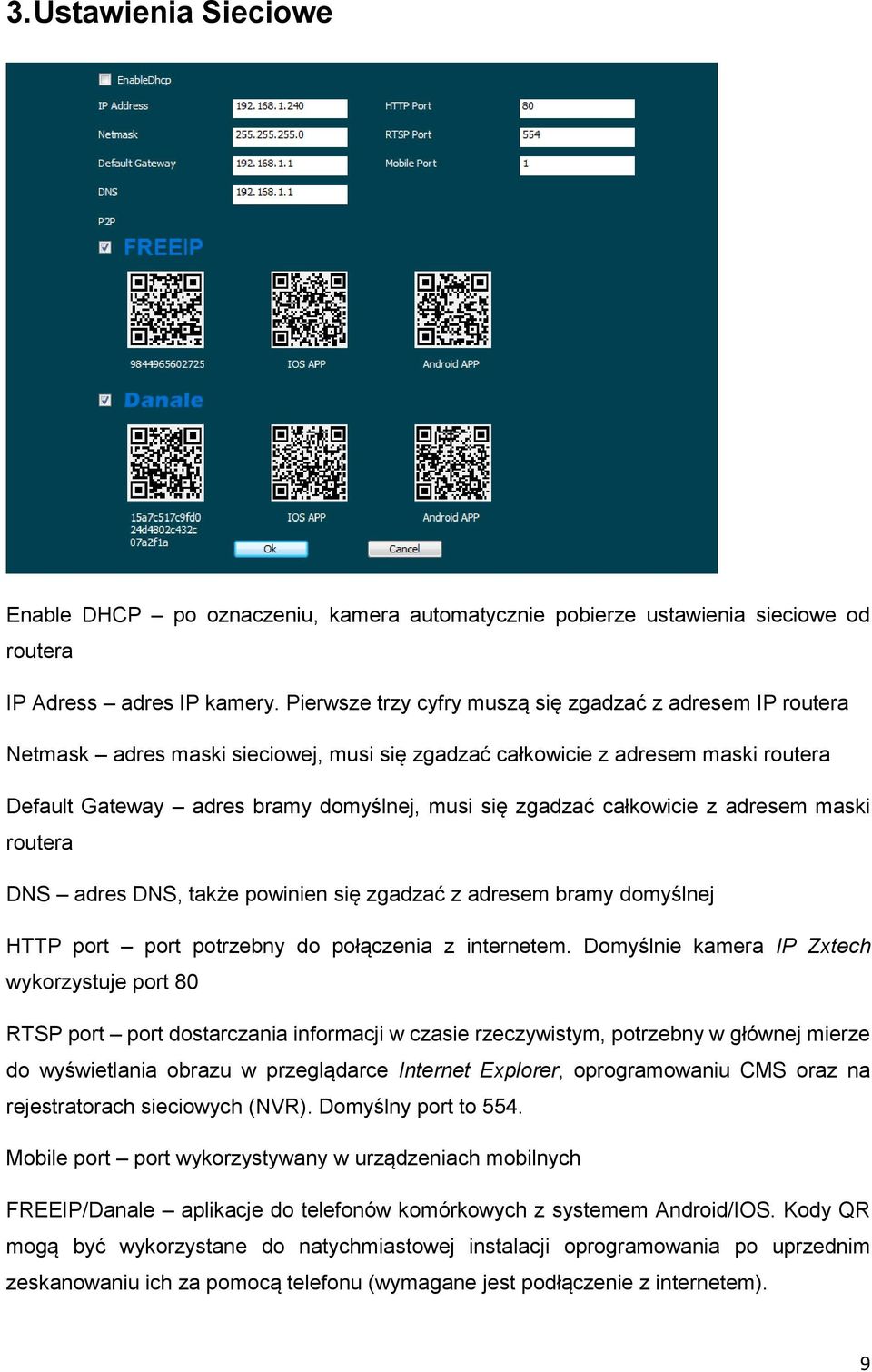 całkowicie z adresem maski routera DNS adres DNS, także powinien się zgadzać z adresem bramy domyślnej HTTP port port potrzebny do połączenia z internetem.