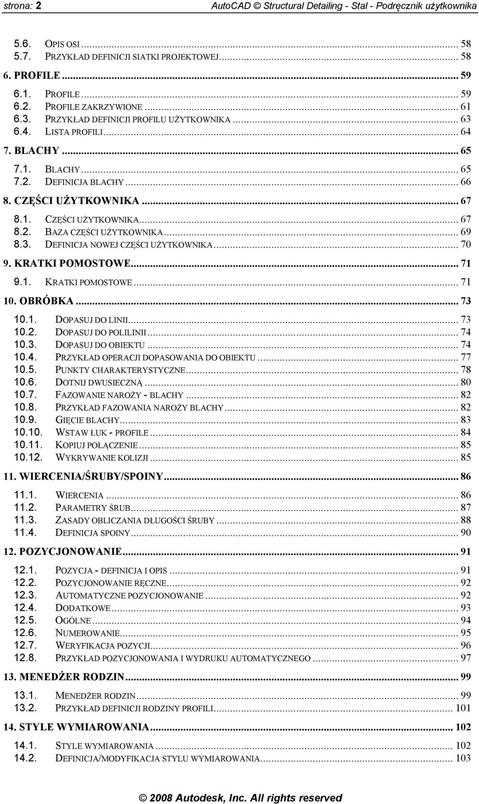 .. 69 8.3. DEFINICJA NOWEJ CZĘŚCI UŻYTKOWNIKA... 70 9. KRATKI POMOSTOWE... 71 9.1. KRATKI POMOSTOWE... 71 10. OBRÓBKA... 73 10.1. DOPASUJ DO LINII... 73 10.2. DOPASUJ DO POLILINII... 74 10.3. DOPASUJ DO OBIEKTU.